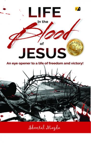 LIFE in the BLOOD of Jesus: An Eye Opener to a Life of Freedom and Victory!