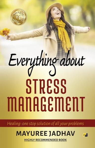 Everything About Stress Management: Healing: One Stop Solution Of All Your Problems