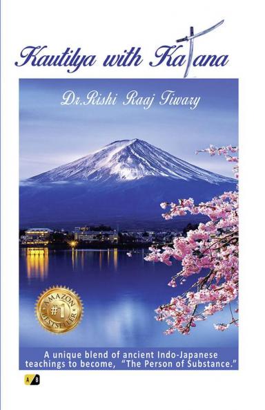 KAUTILYA WITH KATANA: A unique blend of ancient Indo-Japanese teachings to become “The Person of Substance.”