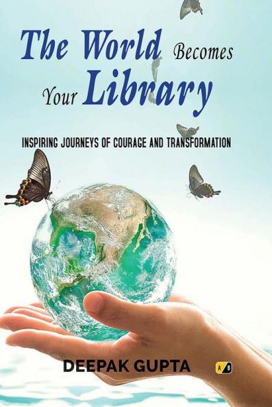 The World Becomes Your Library: Inspiring Journeys Of Courage And Transformation