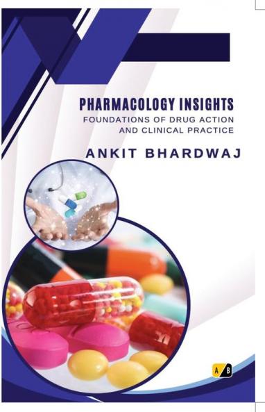 PHARMACOLOGY INSIGHTS:FOUNDATIONS OF DRUG ACTION AND CLINICAL PRACTICE