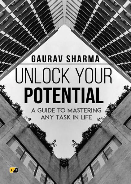 UNLOCK YOUR POTENTIAL: A GUIDE TO MASTERING ANY TASK IN LIFE