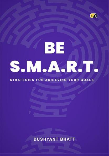 BE S.M.A.R.T :Strategies for Achieving Your Goal