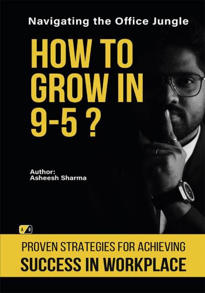How to Grow In 9-5?:Navigating The Office Jungle