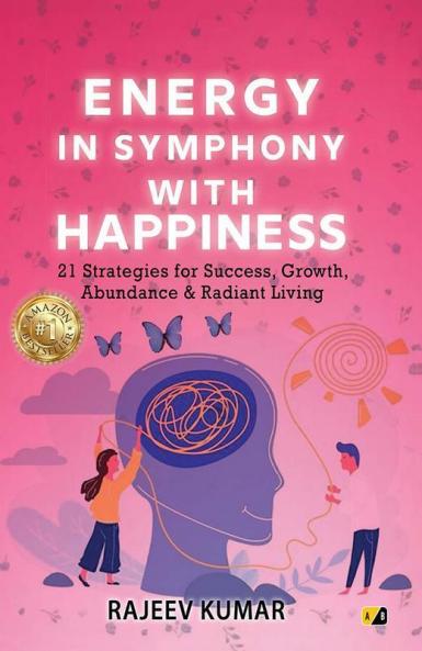 Energy in Symphony with Happiness:21 Strategies for Success Growth Abundance & Radiant Living