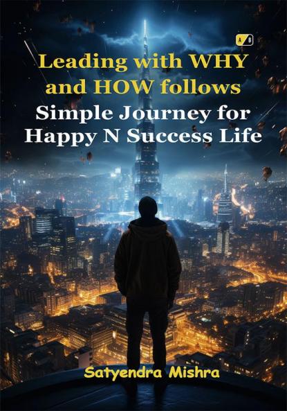 Leading with WHY and HOW follows: Simple Journey for Happy N Success Life