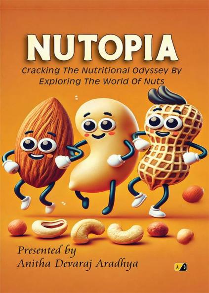 Nutopia: Cracking the Nutritional Odyssey By Exploring The World of Nuts