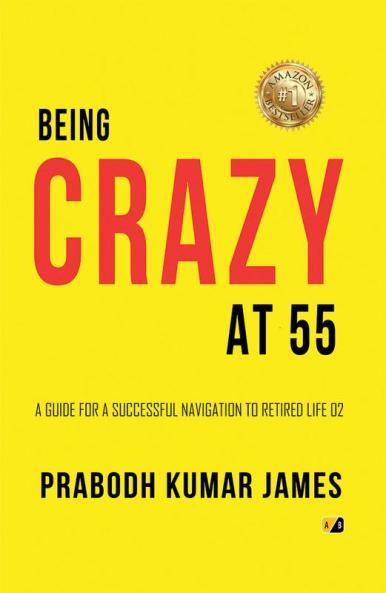 BEING CRAZY AT 55: A Guide For a Successful Navigation To Retired Life 02