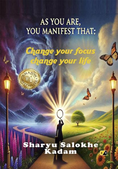 As You Are You Manifest That: Change Your Focus Change Your Life