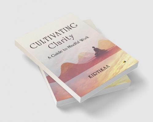 Cultivating Clarity: A Guide to Mindful work
