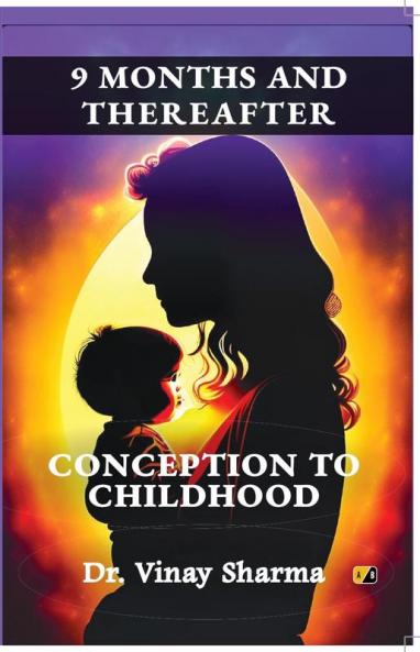 9 Months and Thereafter:CONCEPTION TO CHILDHOOD