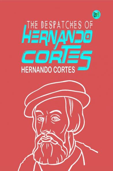 The Despatches of Hernando Cortes