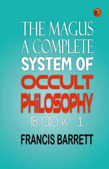 The Magus A Complete System of Occult Philosophy Book 1