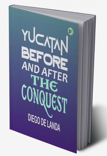 Yucatan Before and After the Conquest