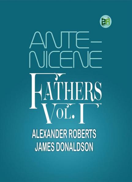 Ante-Nicene Fathers Vol. I
