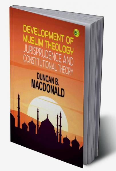 Development of Muslim Theology Jurisprudence and Constitutional Theory