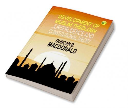 Development of Muslim Theology Jurisprudence and Constitutional Theory