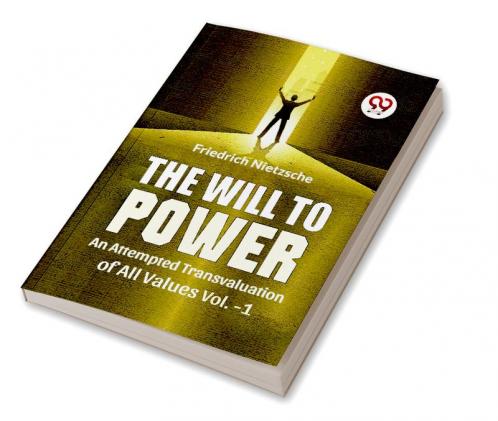 The Will To Power An Attempted Transvaluation Of All Values Vol. 1