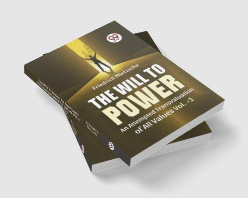 The Will To Power An Attempted Transvaluation Of All Values Vol. 1