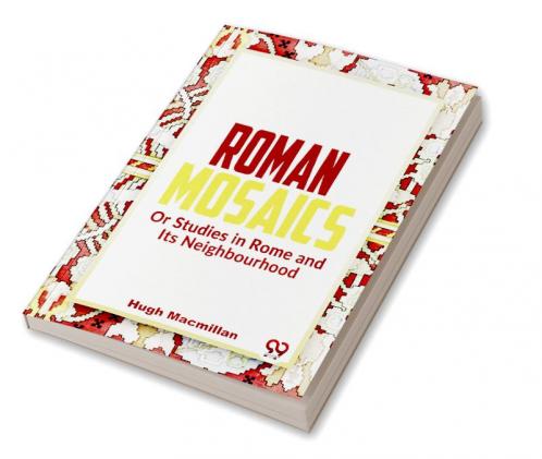 Roman Mosaics Or Studies In Rome And Its Neighbourhood