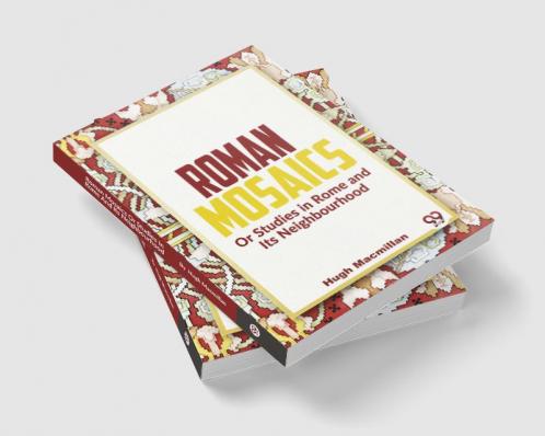 Roman Mosaics Or Studies In Rome And Its Neighbourhood