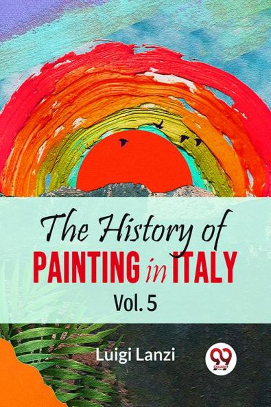History Of Painting In Italy Vol.5