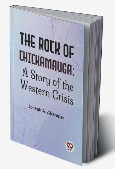 The Rock Of Chickamauga: A Story Of The Western Crisis
