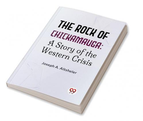 The Rock Of Chickamauga: A Story Of The Western Crisis