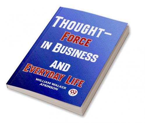 Thought-Force In Business And Everyday Life