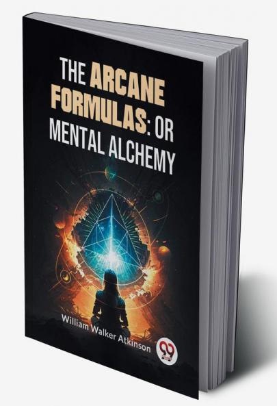 The Arcane Formulas: Or Mental Alchemy