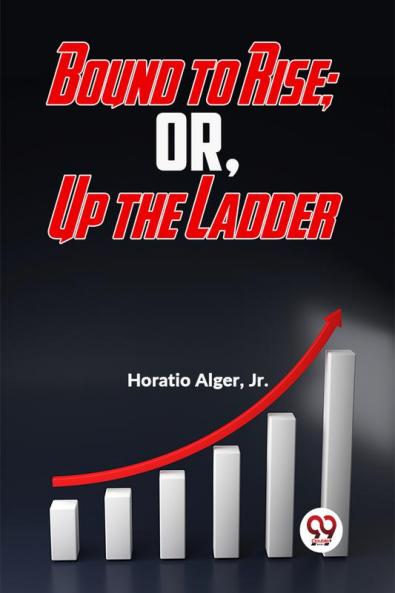Bound To Rise; Or Up The Ladder