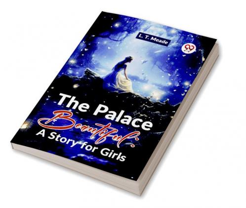 The Palace Beautiful: A Story For Girls