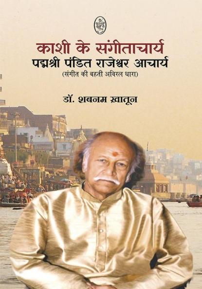 KASHI KE SANGEETACHARYA : PADMSHREE PANDIT RAJESHWAR ACHARYA