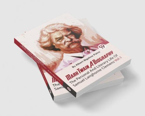 Mark Twain A Biography  The Personal And Literary Life Of Samuel Langhorne Clemens Vol.1