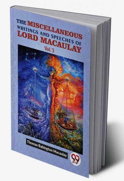 The Miscellaneous Writings And Speeches Of Lord Macaulay. Vol. 3