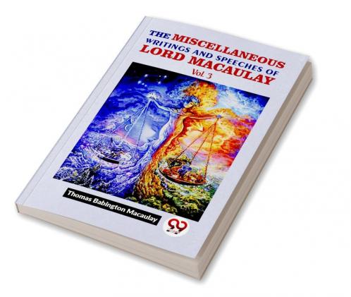 The Miscellaneous Writings And Speeches Of Lord Macaulay. Vol. 3