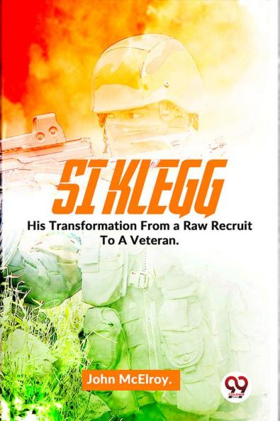 Si Klegg  His Transformation From a Raw Recruit To A Veteran.