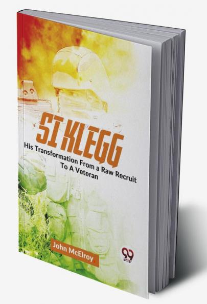Si Klegg  His Transformation From a Raw Recruit To A Veteran.