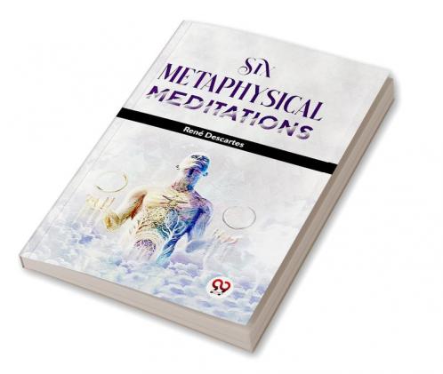 Six Metaphysical Meditations