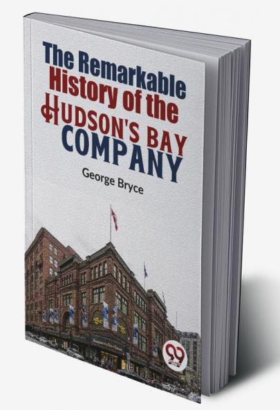 The Remarkable History Of The Hudson'S Bay Company