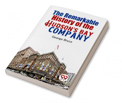 The Remarkable History Of The Hudson'S Bay Company