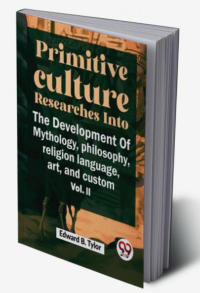 Primitive Culture Researches Into The Development Of Mythology Philosophy Religion Language Art And Custom Vol. ii