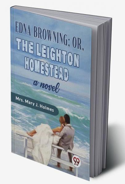 Edna Browning;orthe Leighton Homestead a novel