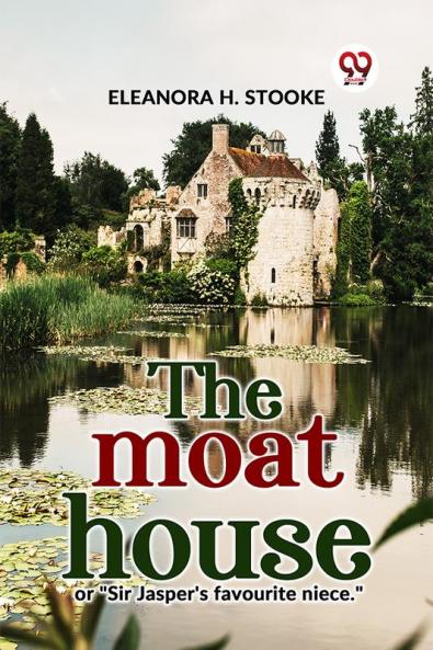 The Moat House Or Sir Jasper'S Favourite Niece.