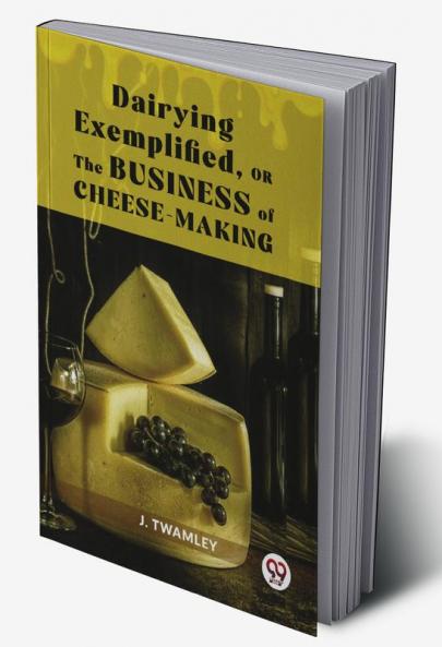 Dairying ExemplifiedOr The Business Of Cheese-Making