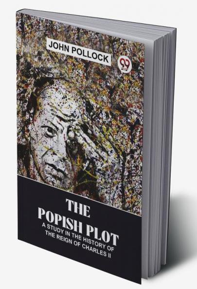 The Popish Plot A Study In The History Of The Reign Of Charles ll