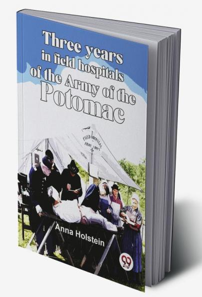 Three Years In Field Hospitals Of The Army Of The Potomac