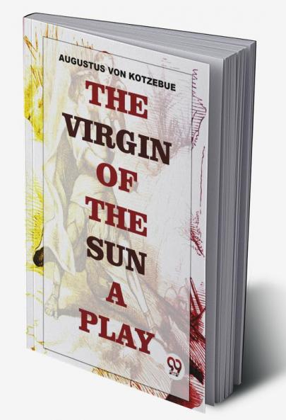 The Virgin Of The Sun  A Play