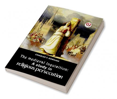 The Medieval Inquisition: A Study In Religious Persecution