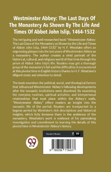 Westminster Abbey: The Last Days Of The Monastery As Shown By The Life And Times Of Abbot John Islip 1464-1532